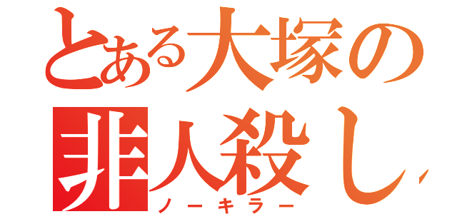 とある大塚の非人殺し（ノーキラー）