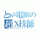 とある電腦の超Ｘ技師（インデックス）