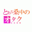 とある桑中のオタク（生沼知美）