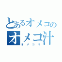 とあるオメコのオメコ汁（オメコ汁）