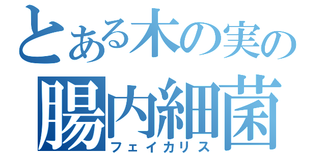 とある木の実の腸内細菌（フェイカリス）