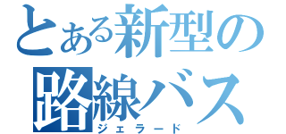 とある新型の路線バス（ジェラード）