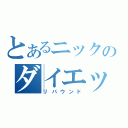 とあるニックのダイエット（リバウンド）