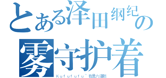 とある泽田纲纪の雾守护着（Ｋｕｆｕｆｕｆｕ~我是六道骸）