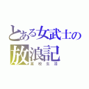 とある女武士の放浪記（高校生活）