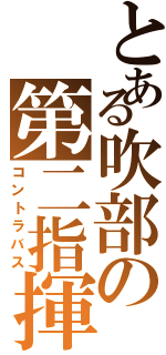 とある吹部の第二指揮者（コントラバス）