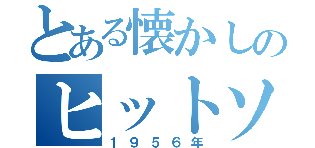 とある懐かしのヒットソング（１９５６年）