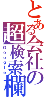 とある会社の超検索欄（Ｇｏｏｇｌｅ）