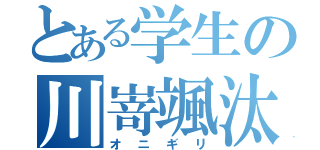 とある学生の川嵜颯汰（オニギリ）