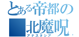 とある帝都の 北魔呪姫（アナスタシア）