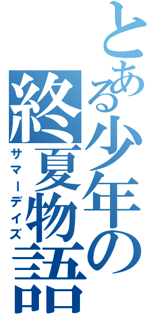 とある少年の終夏物語（サマーデイズ）