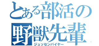 とある部活の野獣先輩（ジュッセンパイヤー）