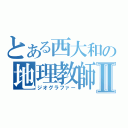 とある西大和の地理教師Ⅱ（ジオグラファー）