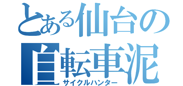 とある仙台の自転車泥棒（サイクルハンター）