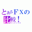 とあるＦＸの比較！（インデックス）