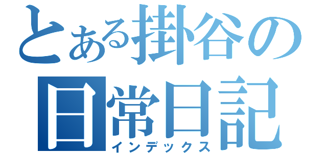 とある掛谷の日常日記（インデックス）