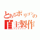 とあるポリゴンの自主製作（ハンドメイド）