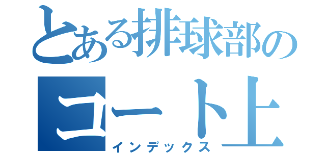 とある排球部のコート上の王様（インデックス）