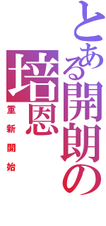 とある開朗の培恩Ⅱ（重新開始）