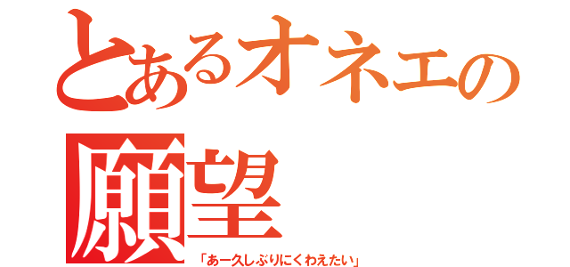 とあるオネエの願望（「あー久しぶりにくわえたい」）