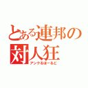 とある連邦の対人狂（アンクるほーるど）