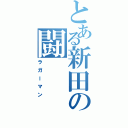 とある新田の闘（ラガーマン）