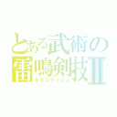 とある武術の雷鳴剣技Ⅱ（ギガスラッシュ）