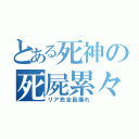 とある死神の死屍累々説（リア充全員爆れ）