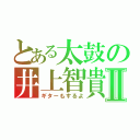 とある太鼓の井上智貴Ⅱ（ギターもするよ）