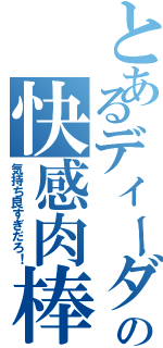 とあるディーダの快感肉棒（気持ち良すぎだろ！）