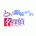 とある眼鏡少年の名探偵（江戸川コナン）