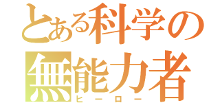 とある科学の無能力者（ヒーロー）