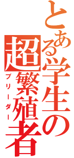 とある学生の超繁殖者（ブリーダー）