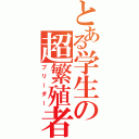 とある学生の超繁殖者（ブリーダー）