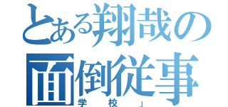 とある翔哉の面倒従事（学校」）