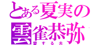 とある夏実の雲雀恭弥（愛する夫）