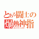 とある闘士の爆熱神指（ゴッドフィンガー）