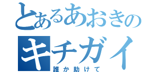 とあるあおきのキチガイ（誰か助けて）