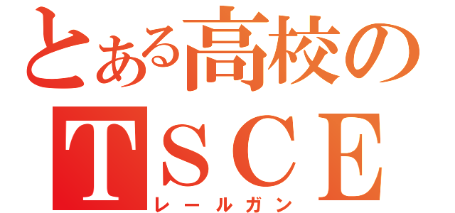 とある高校のＴＳＣＥ砲（レールガン）