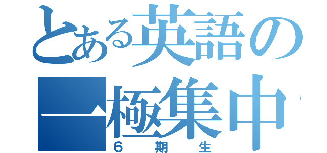 とある英語の一極集中（６期生）