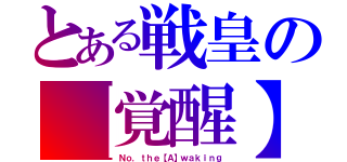 とある戦皇の【覚醒】（Ｎｏ．ｔｈｅ【Ａ】ｗａｋｉｎｇ）