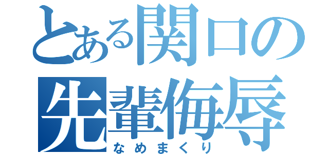 とある関口の先輩侮辱（なめまくり）