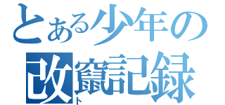 とある少年の改竄記録（ト）