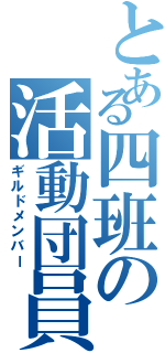 とある四班の活動団員Ⅱ（ギルドメンバー）