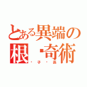 とある異端の根絕奇術（絕子絕孫）