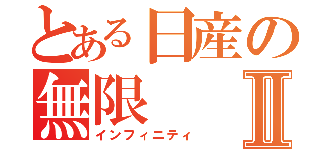 とある日産の無限Ⅱ（インフィニティ）