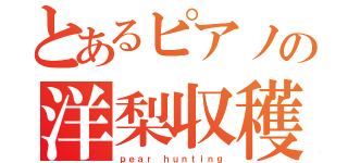 とあるピアノの洋梨収穫（ｐｅａｒ ｈｕｎｔｉｎｇ）