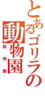 とあるゴリラの動物園（動物園）