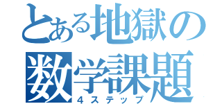 とある地獄の数学課題（４ステップ）