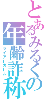 とあるみるくの年齢詐称（ライアーガール）